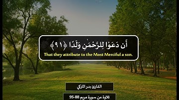 القارئ بدر التركي  وَقَالُوا اتَّخَذَ الرَّحْمَٰنُ وَلَدًا تلاوة من سورة مريم 88 95