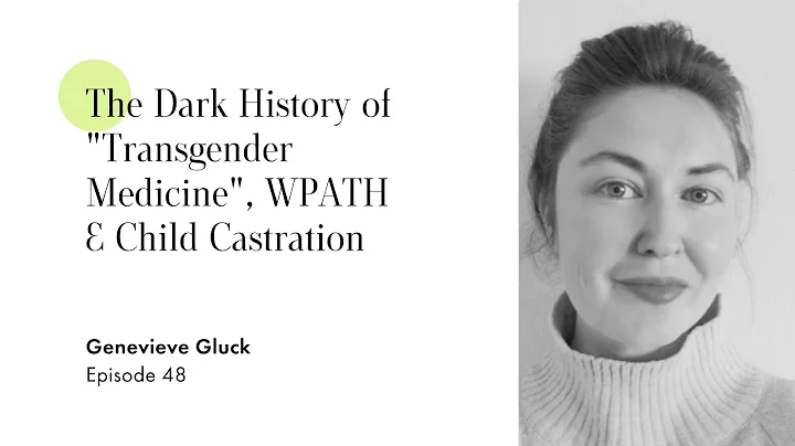 The Dark History of "Transgender Medicine", WPATH & Child Castration w/ Genevieve Gluck