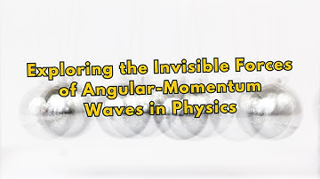 Exploring the Invisible Forces of Angular-Momentum Waves in Physics