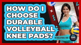 How Do I Choose Durable Volleyball Knee Pads? - The Volleyball Hub