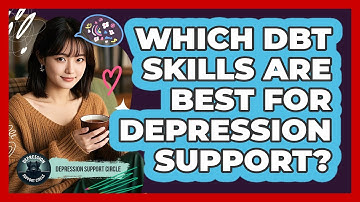 Which DBT Skills Are Best For Depression Support? - Depression Support Circle