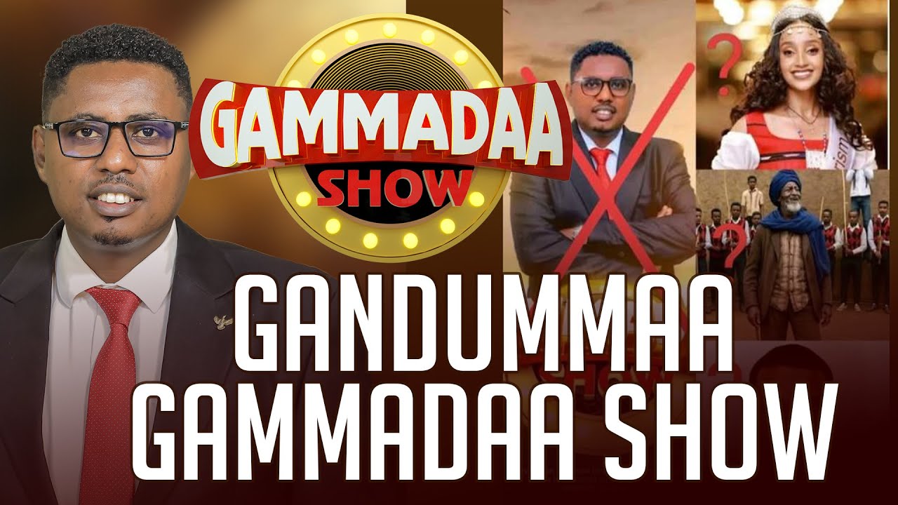GAMMADAA SHOW GANDUMMAA BEEKAA????