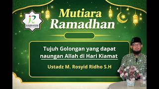 Mutiara ilmu 1  - 7 Golongan yang dapat naungan Allah (Ustadz M. Rosyid Ridho S.H)