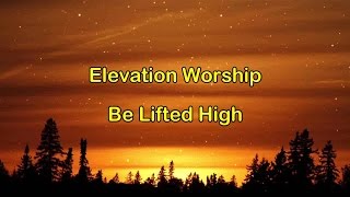 Be Lifted High - Elevation Worship (lyrics on screen) HD