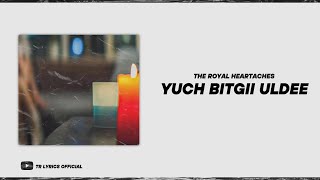 The Royal Heartaches - Yu ch bitgii uldee [ Lyrics ]