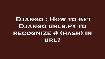 Django : How to get Django urls.py to recognize # (hash) in url?