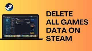 How To Delete All Game Data on Steam