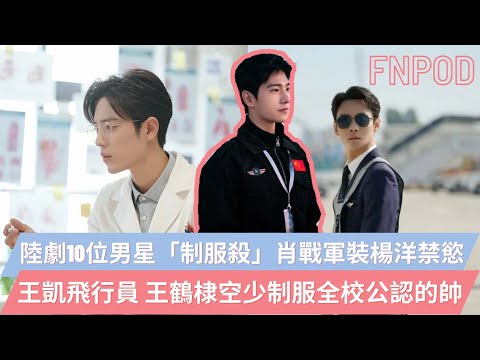 陸劇 10位男星「制服殺」#肖戰 軍裝 #楊洋 禁慾🔥🔥 #王凱 飛行員 #王鶴棣 空少制服全校公認的帥🔥🔥【內地娛樂新聞】