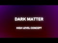 Dark matter high level concept