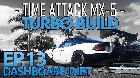 Dashboard on a Diet - Episode 13 - Time Attack MX-5 Miata TURBO Build
