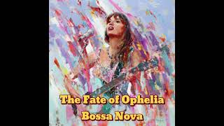 The fate of Ophelia Bossa Nova - Taylor Swift