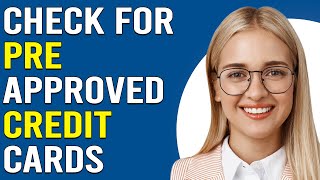 How To Check For Pre-Approved Credit Cards (How To See If You Are Prequalified For Credit Cards)