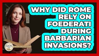 Why Did Rome Rely On Foederati During Barbarian Invasions? - Europe Through the Ages