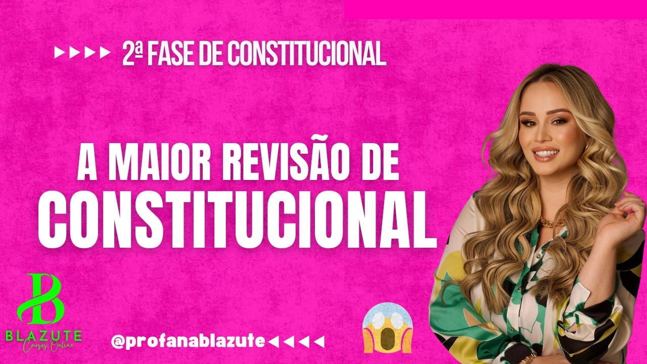 A MAIOR REVISÃO DE CONSTITUCIONAL  - QUESTÕES DISCURSIVAS INÉDITAS -  OAB 45 - ANA BLAZUTE - AULA 04