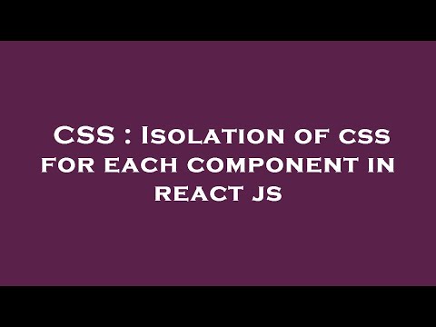 CSS : Isolation of css for each component in react js