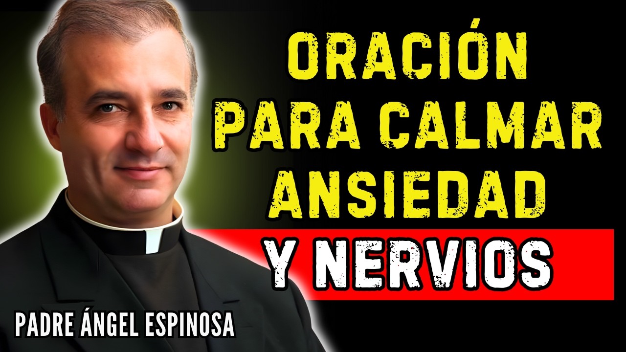 Oración Poderosa contra la Ansiedad, el Insomnio y los Nervios | Padre Ángel Espinosa