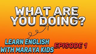 What are you doing? - Learn English with Maraya Kids (Episode 1)