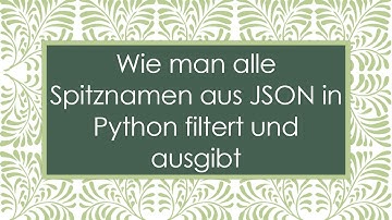 Wie man alle Spitznamen aus JSON in Python filtert und ausgibt
