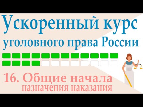 16. Общие начала назначения наказания || Ускоренный курс уголовного права России