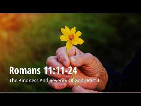 Romans 11:11-24 | The Kindness And Severity Of God | Part 1