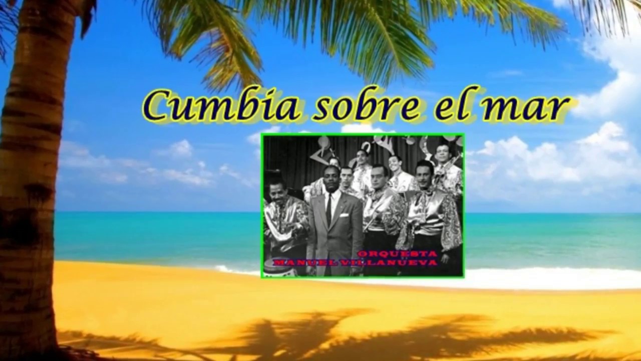 CUMBIA SOBRE EL MAR .ORQUESTA MANUEL VILLANUEVA YouTube CUMBIA SOBRE EL MAR .ORQUESTA MANUEL VILLANUEVA YouTube