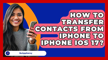 How To Transfer Contacts From iPhone To   iPhone iOS 17? - Be App Savvy