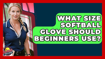 What Size Softball Glove Should Beginners Use? - Softball Basics and Beyond