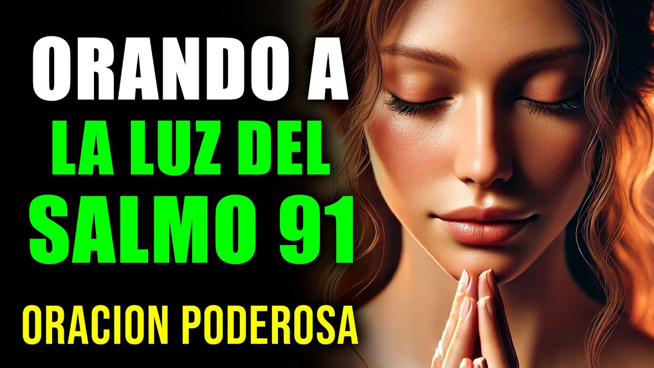 Salmo 91 La Oración más Poderosa | Orando a la Luz del Salmo 91 - YouTube