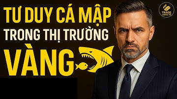Tư Duy Cá Mập Trong Thị Trường Vàng – Đừng Làm Con Mồi Nữa | tradevang78