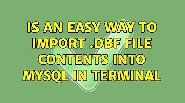 Ubuntu: Is an easy way to import .dbf file contents into MySQL in terminal (3 Solutions!!)