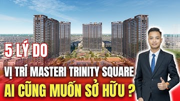 5 Lợi Thế Cực Lớn Từ Vị Trí Masteri Trinity Square – Vì Sao Ai Cũng Muốn Sở Hữu?