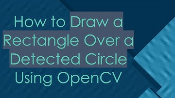 How to Draw a Rectangle Over a Detected Circle Using OpenCV