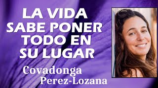 LA VIDA SABE PONER TODO EN SU LUGAR  Covadonga PérezLozana