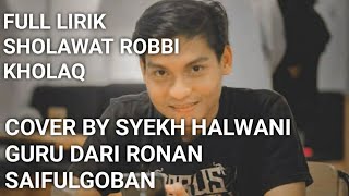 FULL LIRIK SHOLAWAT ROBBI KHOLAQ‼COVER BY SYEKH HALWANI GURU DARI RONAN SAIFULGOBAN