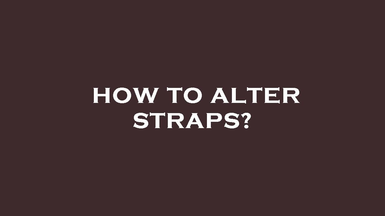 How to alter straps? YouTube