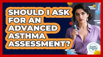 Should I Ask For An Advanced Asthma Assessment?