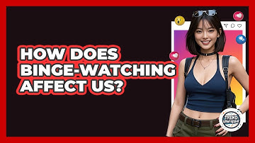 How Does Binge-watching Affect Us? - Trend Unwrapper