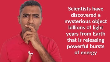 Scientists discovered mysterious object billions of light years from Earth releasing burst of energy