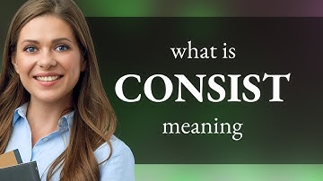 Consist • meaning of CONSIST