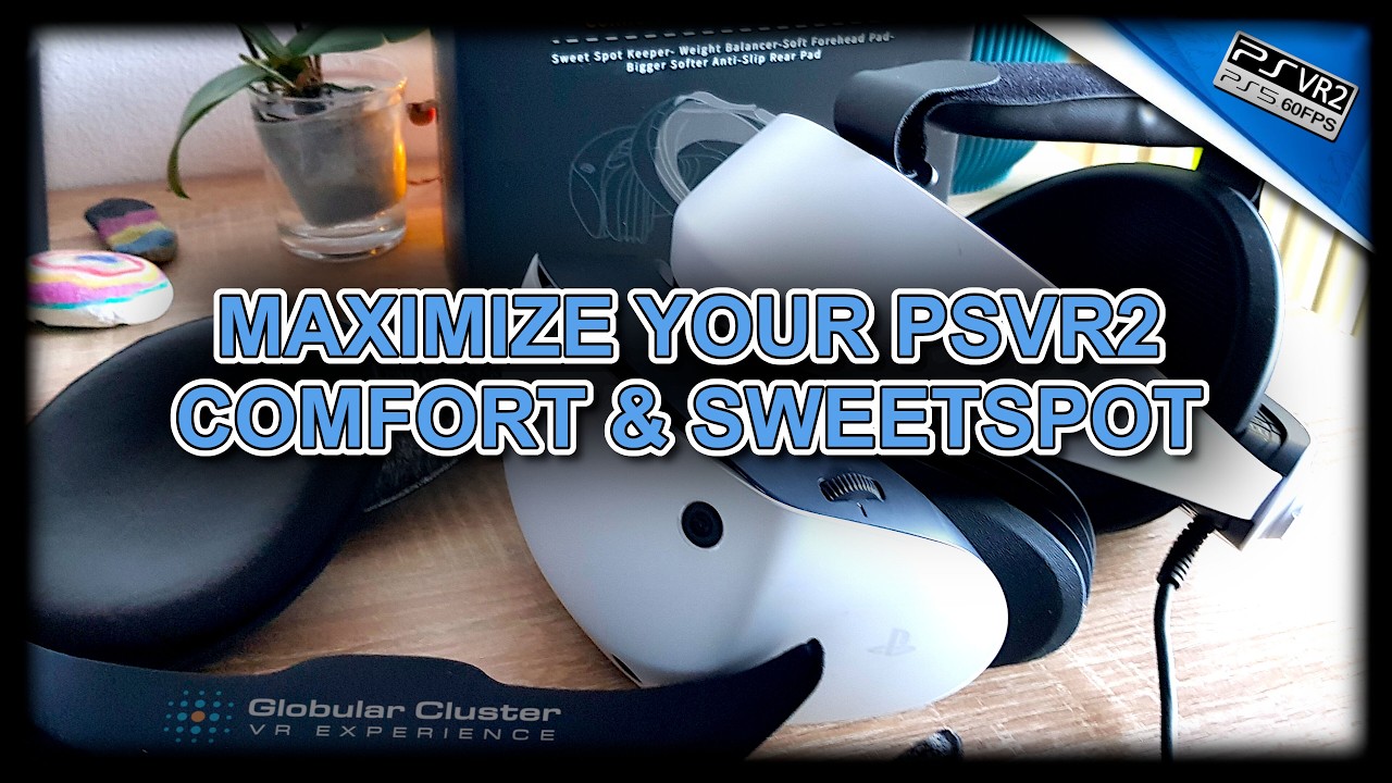 Maximize PSVR2 Comfort & Sweetspot – Unboxing & Mounting Globular
