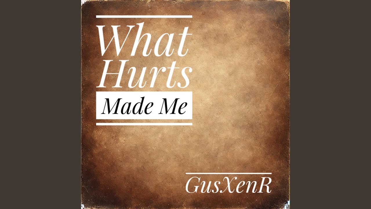 What Hurts Made Me