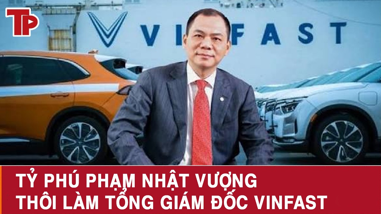 Nóng: Tỷ phú Phạm Nhật Vượng thôi làm Tổng giám đốc VinFast 