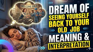 DREAM OF SEEING YOURSELF BACK TO YOUR OLD JOB, MEANING AND INTERPRETATION 