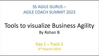 (Day 1 - Track 2) Tools to Visualize Business Agility - Rohan B (Agile Coach Summit March 2023)