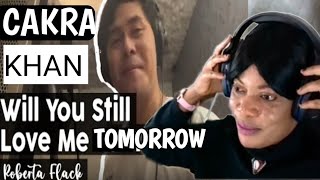 First Time Hearing Cakra Khan  Will You Still Love Me Tomorrow roberta Flack Cover First Reaction