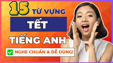 [Tổng hợp] 15 từ vựng tiếng Anh về Tết AI CŨNG PHẢI BIẾT để giao tiếp tiếng Anh lưu loát mùa xuân