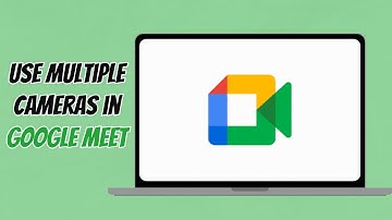 How to Use Multiple Cameras in Google Meet (Switch Views Easily)