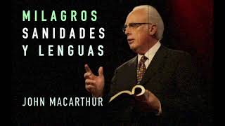 MILAGROS, SANIDADES Y LENGUAS, PASTOR JOHN MACARTHUR