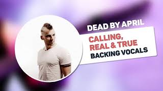 Dead By April - Calling, Real & True (Backing Vocals)