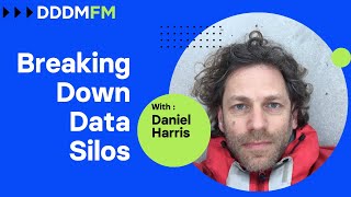 Breaking Down Data Silos - DDDM FM e20 Daniel Harris
